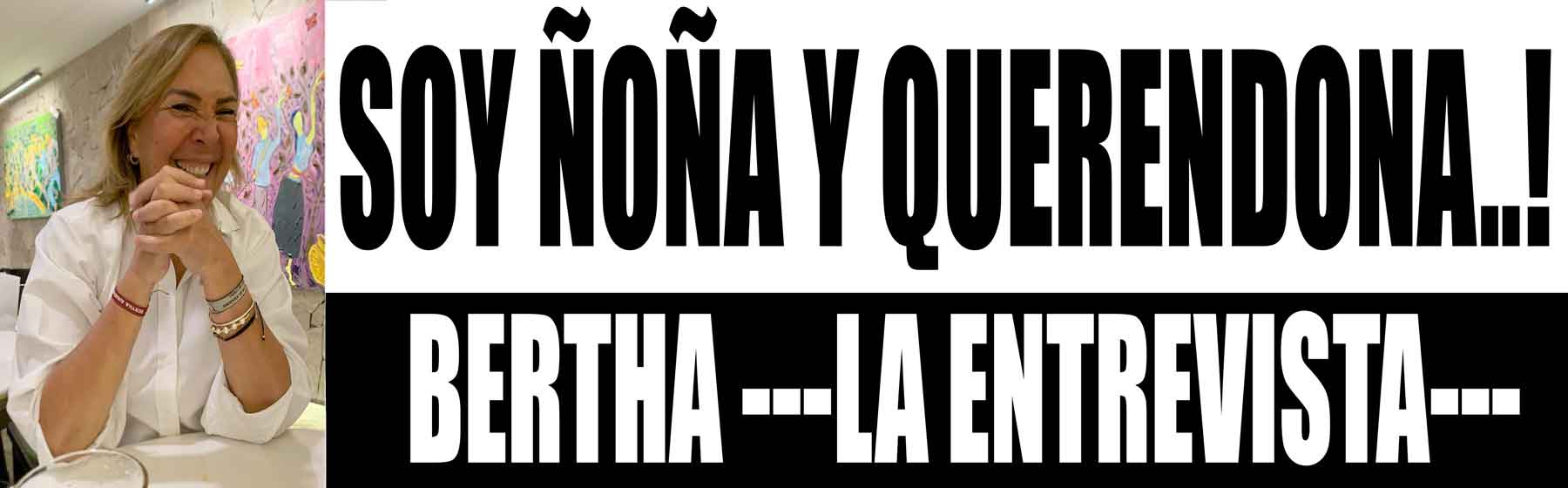 "YA ME HABÍAN INVITADO" - BERTHA ---LA ENTREVISTA---